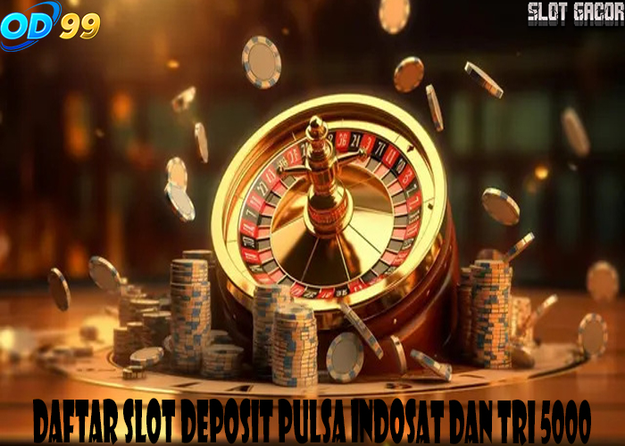 Daftar Slot Deposit Pulsa Indosat Dan Tri 5000